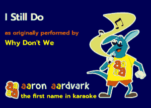 I Still Do

Why Don't We

g the first name in karaoke
