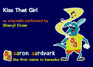Kiss That Girl

Sheryl Crow

g the first name in karaoke