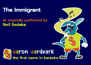 The Immigrant

Neil Sedako

g the first name in karaoke
