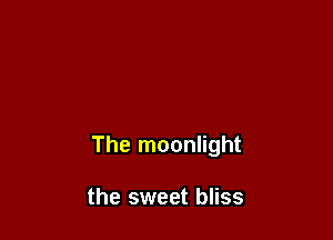 The moonlight

the sweet bliss