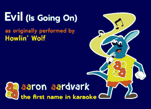 Evil (Is Going On)

Howlin' Wolf

g the first name in karaoke