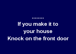 Ifyournakento

yourhouse
Knockonthehontdoor