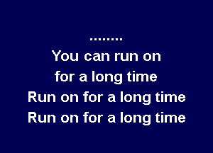 You can run on

for a long time
Run on for a long time
Run on for a long time