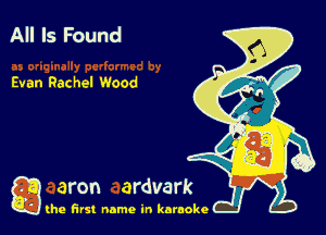 All Is Found

Evan Rachel Wood

g the first name in karaoke
