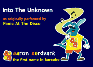 Into The Unknown

Panic At The Disco

g the first name in karaoke
