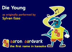 Die Young

Sylvan Esso

g the first name in karaoke