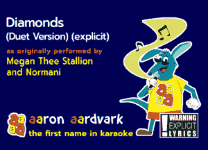 Diamonds
(Duet Version) (explicit)

Megan Thee Stallion
and NDrmani

g aron ardvark
(he first name in karaoke