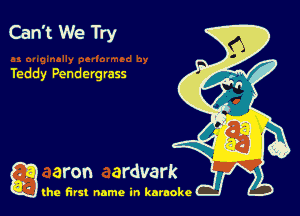 Can't We Try

Teddy Pendergrass

g the first name in karaoke