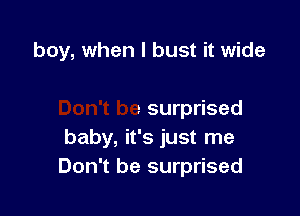 own

Don't be surprised
baby, it's just me
Don't be surprised