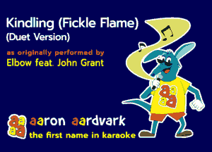 Kindling (Flckle Flame)
(Duct Version)

Elbow feat John Gram

g the first name in karaoke