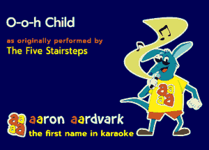 O-o-h Child

The Five Stairsleps

g the first name in karaoke