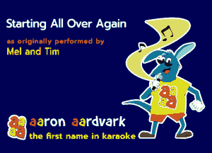 Starting All Over Again

Mel and Tim

g the first name in karaoke
