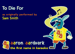 To Die For

Sam Smith

g the first name in karaoke