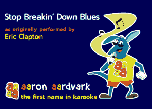 Stop Breakin' Down Blues

Eric Clapton

g the first name in karaoke
