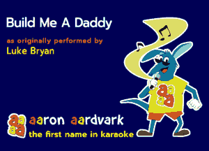Build Me A Daddy

Luke Bryan

g the first name in karaoke
