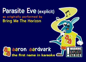 Parasite Eve (explicit)

Bring Me The Harizon

utxpucn
(he first name in karaoke nl'tBlcS
