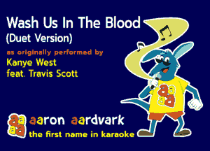 Wash Us In The Blood
(Duet Version)

Kanye West
feat Trams Scott

g the first name in karaoke