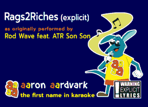 RagsZRiches (explicit)

Rod Wave feat ATR Son Son

g aron ardvark
(he first name in karaoke