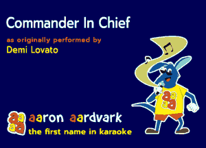 Commander In Chief

Demi Lovato

g aron ardvark

the first name in karaoke