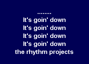 It's goin' down
It's goin' down

It's goin' down
It's goin' down
the rhythm projects