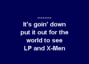 It's goin' down

put it out for the
world to see
LP and X-Men