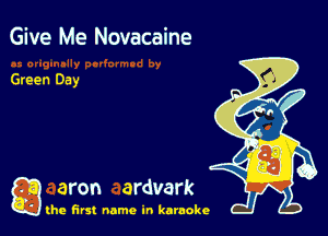 Give Me Novacaine

Green Day

g aron ardvark

the first name in karaoke