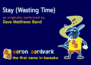 Stay (Wasting Time)

Dave Matthews Band

g aron ardvark

the first name in karaoke