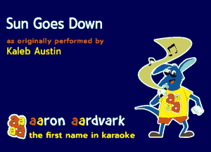 Sun Goes Down

Kaleb Austin

a aron ardvark

the first name in karaoke