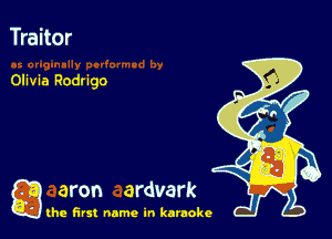 Traitor

Olivia Rodrigo

a aron ardvark

the first name in karaoke