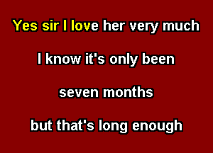 Yes sir I love her very much
I know it's only been

seven months

but that's long enough