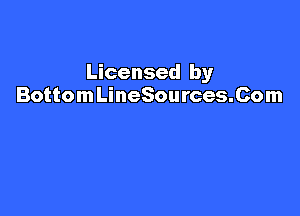 Licensed by
BottomLineSources.Com
