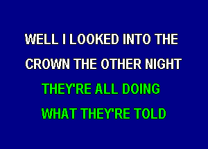 WELL I LOOKED INTO THE
CROWN THE OTHER NIGHT
THEY'RE ALL DOING
WHAT THEY'RE TOLD