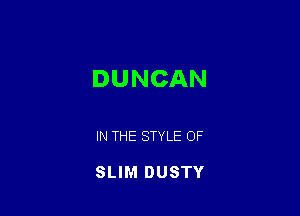 DUNCAN

IN THE STYLE OF

SLIM DUSTY