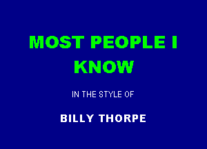 MOST PEOPLE II
KNOW

IN THE STYLE 0F

BILLY THORPE