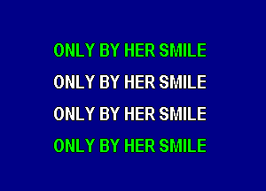 ONLY BY HER SMILE
ONLY BY HER SMILE

ONLY BY HER SMILE
ONLY BY HER SMILE
