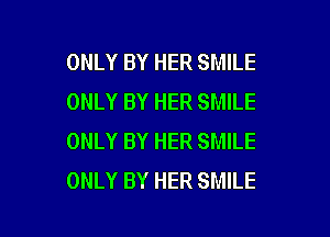 ONLY BY HER SMILE
ONLY BY HER SMILE

ONLY BY HER SMILE
ONLY BY HER SMILE
