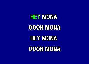 HEY MONA
OOOH MONA

HEY MONA
OOOH MONA