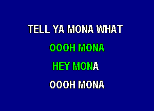 TELL YA MONA WHAT
000H MONA

HEY MONA
000H MONA