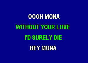 000H MONA
WITHOUT YOUR LOVE

I'D SURELY DIE
HEY MONA