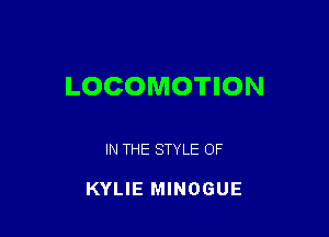LOCOMOTION

IN THE STYLE OF

KYLIE MINOGUE