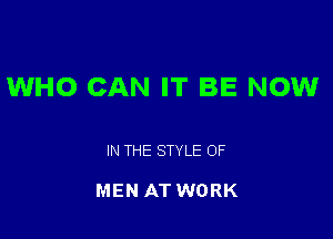 WHO CAN IT BE NOWr

IN THE STYLE OF

MEN AT WORK
