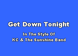 Get Down Tonight

In The Style Of
Kc 8 The Sunshine Band
