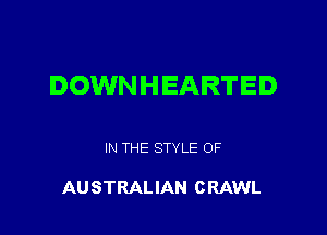 DOWNHEARTED

IN THE STYLE OF

AUSTRALIAN CRAWL