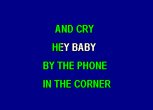 AND CRY
HEY BABY

BY THE PHONE
IN THE CORNER