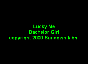 Lucky Me

Bachelor Girl
copyright 2000 Sundown klbm