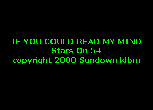 IF YOU COULD READ MY MIND
Stars On 54

copyright 2000 Sundown klbm