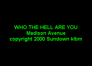 WHO THE HELL ARE YOU

Madison Avenue
copyright 2000 Sundown klbm
