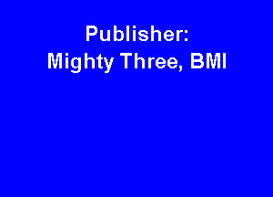 PubHshen
Mighty Three, BMI