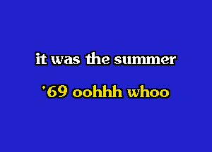 it was the summer

'69 oohhh whoo