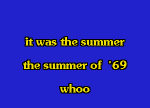 it was the summer

the summer of '69

whoo